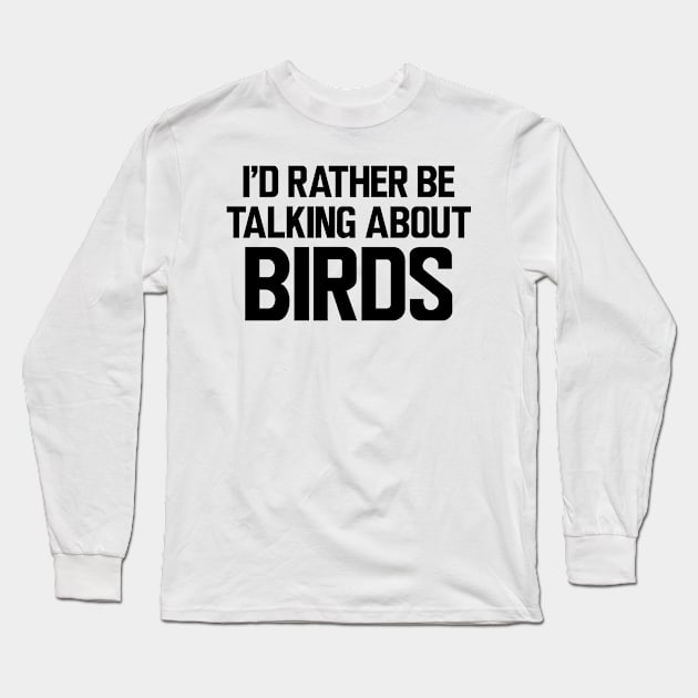 Ornithologist - I'd rather be talking about birds Long Sleeve T-Shirt by KC Happy Shop